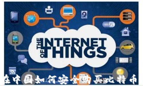 
在中国如何安全购买比特币？