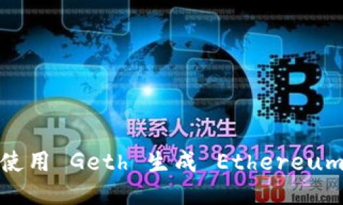 : 如何使用 Geth 生成 Ethereum 钱包？