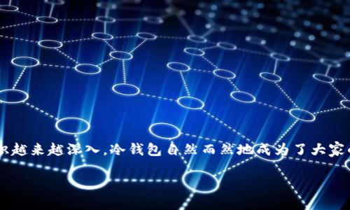 冷钱包价格多少钱一个这个问题引起了很多加密货币投资者的关注。随着数字资产的普及，人们对安全存储方式的认识越来越深入，冷钱包自然而然地成为了大家的热门选择。接下来，我们就来深入探讨一下关于冷钱包的价格及其相关因素，以及选择冷钱包时需要考虑的其他问题。

冷钱包价格多少钱一个？了解冷钱包的成本与价值