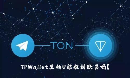 TPWallet里的U能提到欧易吗？