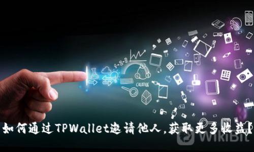 如何通过TPWallet邀请他人，获取更多收益？