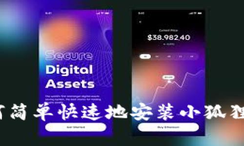 : 如何简单快速地安装小狐狸钱包？