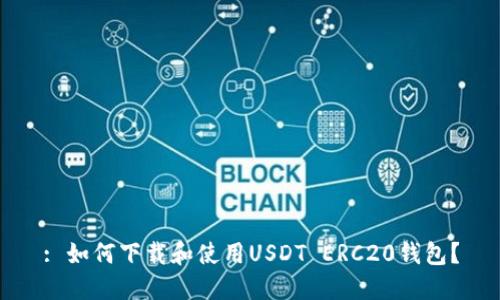 : 如何下载和使用USDT ERC20钱包？
