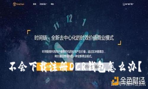 不会下载注册DCR钱包怎么办？