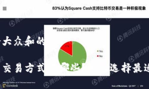 思考一个符合大众和的 

现在的虚拟币交易方式有哪些？如何选择最适合你的一种?