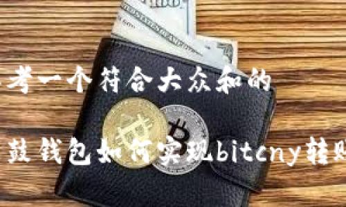 思考一个符合大众和的

鼓鼓钱包如何实现bitcny转账？