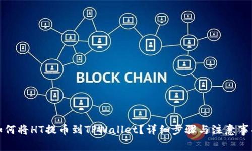 如何将HT提币到TPWallet？详细步骤与注意事项