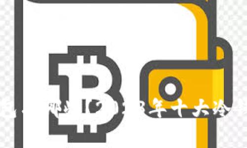 区块链冷钱包有哪些？2023年十大冷钱包排名解析