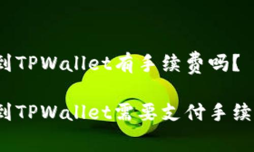 提币到TPWallet有手续费吗？

提币到TPWallet需要支付手续费吗？