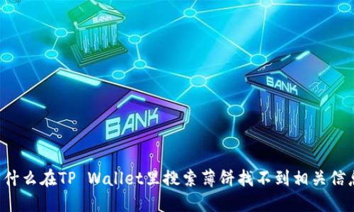 为什么在TP Wallet里搜索薄饼找不到相关信息？