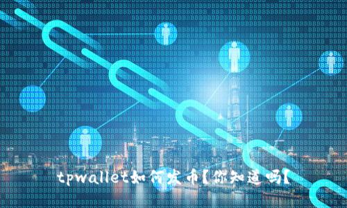 tpwallet如何发币？你知道吗？