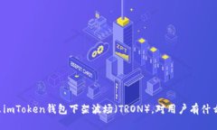 为什么imToken钱包下架波场（TRON），对用户有什么