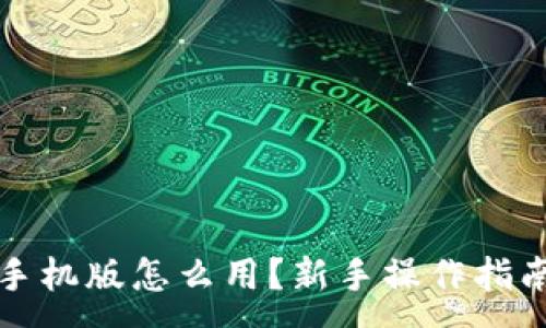 :
小狐狸钱包手机版怎么用？新手操作指南与技巧分享