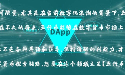   五行币钱包即将面世，为什么你不能错过这个机会？ / 
 guanjianci 五行币, 钱包, 数字货币, 区块链, 投资机会 /guanjianci 

引言：数字货币的新浪潮
随着科技的发展，数字货币逐渐渗透到我们的生活中。五行币作为一种新兴的数字货币，其钱包的即将面世引发了不少关注。很多人开始思考：什么是五行币？它与其他数字货币有何不同？使用这个钱包会给我们带来什么好处？这些问题值得我们一探究竟。

什么是五行币？
五行币顾名思义，是基于五行学说理念打造的一种数字货币。它不仅仅是金融工具，更是与传统文化相结合的创新尝试。五行理论中的金、木、水、火、土各代表着不同的特质，这种独特的文化背景让五行币具有了更加深切的内涵和背景。

五行币钱包的功能
五行币钱包的推出，不仅将让我们能够存储和交易五行币，还将提供一系列便捷的功能。首先，它会安全地保护用户的资产免受黑客攻击，这可是大家最关心的事情。通过高级加密技术，五行币钱包会确保每一笔交易的安全，减轻用户的后顾之忧。

易用性与用户体验
此外，五行币钱包的用户界面设计也十分友好，让新手用户也能迅速上手。不用担心技术壁垒，五行币团队特别注重用户体验，力求让每位用户都能轻松管理自己的数字资产。无论你是资深的投资者还是刚刚入门的“小白”，都会发现这个钱包的操作十分简单。

五行币与其他数字货币的区别
那么，五行币与其他主流数字货币有什么区别呢？首先，五行币借鉴了中国传统文化，这一独特的文化背景使它在市场中显得尤为突出。其次，五行币采用的区块链技术也有所创新，更加注重用户的隐私保护与交易的透明性。

投资五行币的潜在机会
随着五行币钱包的推出，许多投资者开始关注其价值。你可能会问，这是否是一个投资的好机会？从目前的市场反馈来看，越来越多的人对五行币表现出浓厚的兴趣，相关数据也显示出其良好的市场前景。不过，投机总是伴随着风险，投资者需谨慎评估。

如何获取五行币钱包？
想要获取五行币钱包其实非常简单。你可以通过官方渠道进行下载，按照提示完成注册和身份验证，设置好密码后，就可以开始使用了。当然，在下载和使用过程中，确保你所获取的版本是官方网站提供的，以避免潜在的安全风险。

如何使用五行币钱包？
钱包使用后，你可以进行存储、充值及交易等操作。充值非常直观，只需将其他钱包中的五行币转入到你的钱包地址即可。交易方面，五行币钱包支持一键转账，无论你是要转账给好友还是进行商品购买，都十分方便。

总结：值得关注的数字货币
综上所述，五行币钱包的即将面世，让许多人心怀期待。结合传统文化的创新数字货币，未来的发展潜力不可限量。尤其是在当前数字化浪潮的背景下，五行币的出现不仅为投资者提供了新的选择，也是一种文化的传承与创新。

在探索这个新领域的同时，记得保持警惕，不要盲目跟风。深入研究与分析才能做出明智的投资决策。希望在不久的将来，五行币能够在数字货币市场上开创一片新的天地！

最后的提醒
对于想了解五行币钱包的小伙伴们，常常会有各种信息在流通。一定要选择可信赖的渠道获取信息。网络上不乏各种耳语和误导，保持清醒的判断力，才能更好地把握属于你的机会！

无论你是对投资感兴趣，还是对这款钱包有好奇心，都希望你能从本文中获取实用的信息，为你未来的数字货币探索铺路。想要在这个领域立足？五行币钱包绝对是你不容错过的选择！