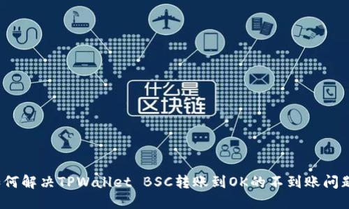 如何解决TPWallet BSC转账到OK的不到账问题？