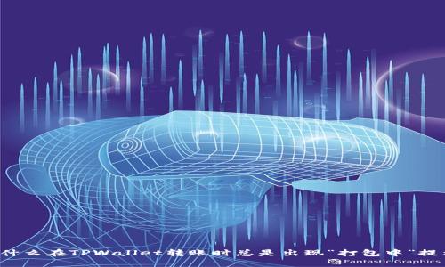 为什么在TPWallet转账时总是出现“打包中”提示？