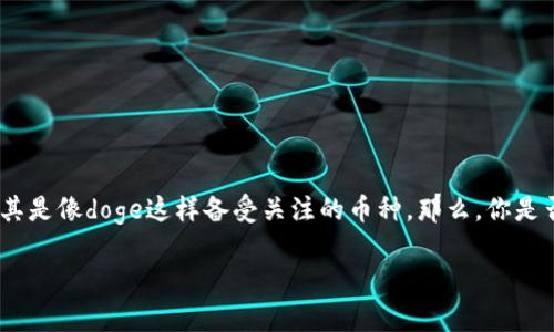 tpwallet如何购买doge？关于这个问题，许多人都在寻求答案。随着加密货币的逐渐普及，越来越多的人开始进入这个市场，尤其是像doge这样备受关注的币种。那么，你是否想过在tpwallet上购买doge的具体流程是怎样的呢？在下面的内容中，我们将为你详细介绍这个过程，帮助你顺利完成交易。

如何使用tpwallet购买Doge？