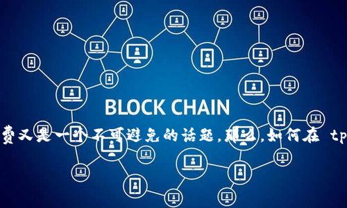 tpwallet 作为一款多功能钱包，最近吸引了不少用户的关注。而在使用它进行交易时，矿工费又是一个不可避免的话题。那么，如何在 tpwallet 上购买矿工费呢？让我们一起深入探讨这个问题，带你详细了解每一个步骤和要点。

如何在 TP Wallet 上购买矿工费？