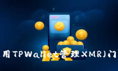 如何使用TPWallet管理XMR（门罗币）？