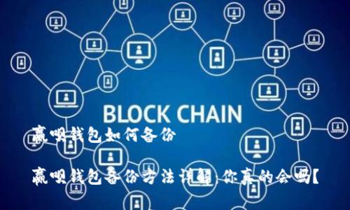 赢呗钱包如何备份

赢呗钱包备份方法详解：你真的会吗？