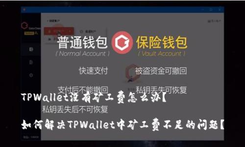 TPWallet没有矿工费怎么办？ 

如何解决TPWallet中矿工费不足的问题？