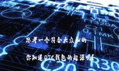 思考一个符合大众和的你知道DTC钱包的起源吗？