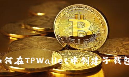 如何在TPWallet中创建子钱包？