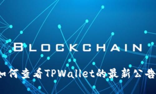 如何查看TPWallet的最新公告？