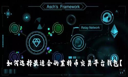 如何选择最适合的莱特币交易平台钱包？