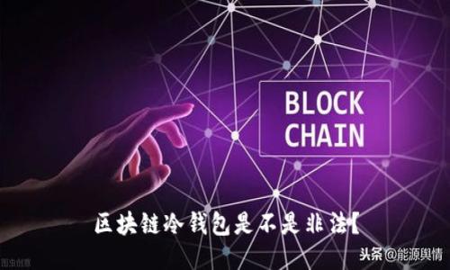 区块链冷钱包是不是非法？