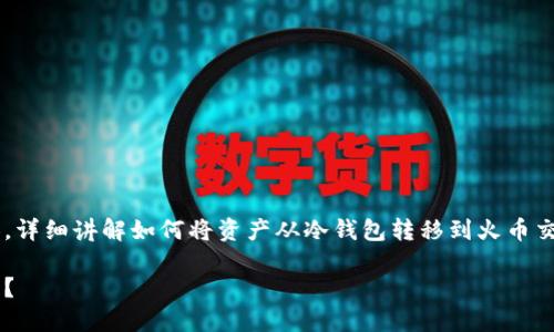 冷钱包转到火币是一篇与加密货币相关的内容，详细讲解如何将资产从冷钱包转移到火币交易所的平台上。下面是符合您要求的文章结构。

如何将冷钱包中的资产安全转移到火币交易所？