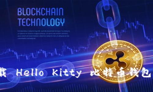 如何下载 Hello Kitty 比特币钱包手机版？