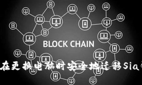 如何在更换电脑时安全地迁移Sia钱包？