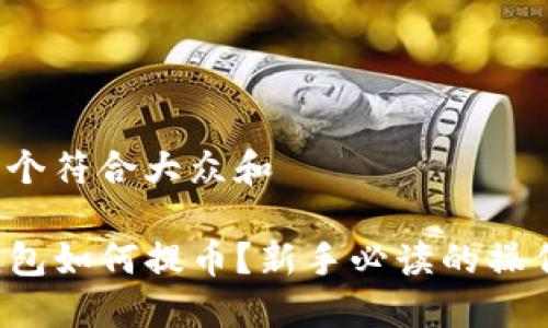 思考一个符合大众和

TP冷钱包如何提币？新手必读的操作指南！