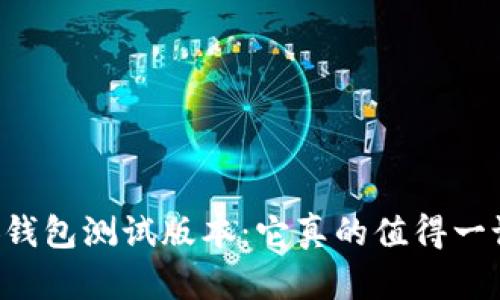 币安钱包测试版本：它真的值得一试吗？