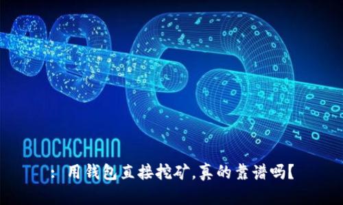 : 用钱包直接挖矿，真的靠谱吗？