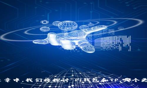 在这篇文章中，我们将探讨“Pi钱包和TP，哪个更适合你？