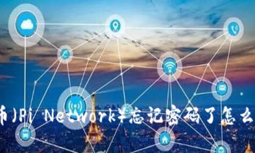 派币（Pi Network）忘记密码了怎么办？