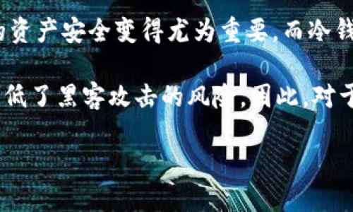 比特币冷钱包哪里买这个问题在加密货币投资者中引起了广泛的关注。随着越来越多的人加入区块链和数字货币的浪潮，保护自己的资产安全变得尤为重要。而冷钱包，作为一种安全性极高的存储方式，自然成为了许多投资者首选的保存方案。那么，问题来了：到底在哪里可以买到比特币冷钱包呢？

比特币冷钱包是一个物理设备，设计用来安全地存储比特币和其他加密货币。与热钱包不同，冷钱包并不直接连接到互联网，这大大降低了黑客攻击的风险。因此，对于希望长期保存比特币的用户而言，选择合适的冷钱包是非常重要的一步。

比特币冷钱包哪里买？选择冷钱包的最佳渠道探讨