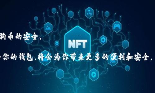 狗狗币钱包电脑升级是许多加密货币爱好者关注的话题。随着区块链技术的发展，越来越多的人开始使用不同类型的数字货币，而狗狗币作为其中一个受到广泛关注的币种，很多人选择将其存储在个人电脑钱包中。随着操作系统更新或产品的新版本发布，钱包软件的升级也是必不可少的。那么，你准备好让你的狗狗币钱包进行一次愉快的电脑升级吗？

狗狗币钱包电脑升级指的不仅仅是软件的版本更新，还包括系统的改进以及安全性增强。在这个过程中，有些人可能会遇到问题，比如如何备份钱包、如何处理升级后出现的各种问题等。接下来，我们将对狗狗币钱包的电脑升级进行详细探讨，从备份到安装的各个环节。

狗狗币, 钱包升级, 电脑安全, 数字货币, 版本更新/guanjianci
狗狗币 钱包升级 电脑安全 数字货币 版本更新

为什么需要升级狗狗币钱包？

首先，进行狗狗币钱包的升级最主要的原因是为了安全性和性能。一旦有新的安全漏洞被发现，钱包开发者通常会快速推出补丁，以保护用户的资金安全。此外，升级软件往往意味着性能提升，比如更快的交易速度，更友好的用户界面，甚至是新增一些实用的功能。即使你目前的钱包运作良好，定期的升级也是对自己资产的一种保护。

备份钱包的重要性

在进行任何形式的升级之前，备份你的狗狗币钱包是至关重要的。想象一下，如果升级过程中出现了问题，比如系统崩溃，或者你意外删除了钱包软件，那么你可能就会失去所有的资金。而如果你提前做好了备份，这样的问题将会迎刃而解。

备份钱包的方法有很多，最常见的方法是将私钥或助记词保存到安全的地方，比如纸质记录，或使用加密USB驱动器。记住，千万不要把这类信息存储在网络上，或者任何不安全的位置。因为一旦这些信息泄露，你的狗狗币可能就会遭到恶意攻击者的窃取。

如何进行狗狗币钱包的升级？

1. **下载最新版本**：前往狗狗币的官方网站或者其他官方渠道，下载最新版本的钱包软件。确保下载的是正版软件，避免下载到恶意软件。

2. **关闭旧版钱包**：在安装新版本前，一定要确保旧版钱包已经关闭。这是为了避免软件冲突以及数据损坏。

3. **安装新版本**：按照安装向导的指示进行操作，通常安装过程比较简单，只需点击“下一步”，接受条款即可完成安装。

4. **导入备份**：如果你在升级前有备份，接下来就可以将备份信息导入到新版本钱包中。根据软件的提示一步步操作即可。

升级过程中可能遇到的问题

在这个过程中，你可能会碰到一些常见的问题。比如，有些用户在安装新版本后无法找到之前的余额。这个问题很可能是因为未能正确导入备份。在这种情况下，建议耐心排查，确保备份导入无误。

另一种情况是，钱包启动后出现卡顿或无响应，这通常是因为新版本软件还在进行某些更新或同步数据。这时候，建议你耐心等待，或者重启电脑试试。

维护狗狗币钱包的安全性

除了定期升级，维护狗狗币钱包的安全性也是十分重要的。以下是一些推荐的安全措施：

1. **使用防火墙和杀毒软件**：在使用钱包的设备上安装防火墙和可靠的杀毒软件，以防止恶意程序攻击。

2. **定期修改密码**：为钱包设置一个强密码，并定期修改，这样能有效提高安全性。

3. **启用双重认证**：如果你的钱包支持双重认证（2FA），务必启用。这样即使密码泄露，黑客也无法轻易进入你的账户。

4. **避免公共Wi-Fi**：在进行任何与狗狗币相关的操作时，尽量避免使用公共Wi-Fi网络，因为这些网络的安全性并没有保障。

小贴士：选择安全的存储方法

其实，除了使用电脑钱包，狗狗币的存储方式还有多种选择。比如，冷钱包（硬件钱包）就非常安全，是很多长期投资者的首选。虽然冷钱包多了些麻烦，但其提供的安全性绝对是值得的。

当然，热钱包（在线钱包）也很方便，但风险也相对较大。总的来说，选择何种钱包方式，取决于你的使用习惯和资金安全需求。无论如何，确保定期备份钱包、再加上良好的安全习惯，都是非常重要的。

总结

狗狗币钱包的电脑升级过程虽然看似简单，但却是保障你数字资产的重要步骤。通过及时备份、正确安装和持续维护，你可以大大降低潜在的风险，确保狗狗币的安全。

无论你是一个新手还是老手，保持警惕，了解基本的防护措施，才能在这个快速发展的加密货币世界中立于不败之地。记住，一旦掌握了升级的技巧，未来的你的钱包，将会为你带来更多的便利和安全。

狗狗币的未来还很长，记得保持关注哦！