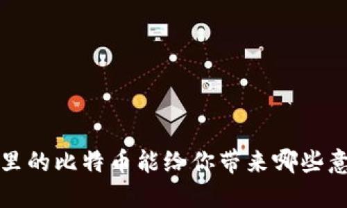 你知道吗？钱包里的比特币能给你带来哪些意想不到的好处？