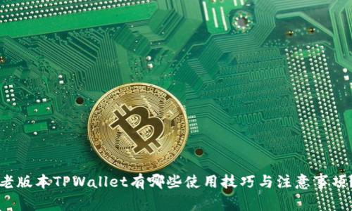 老版本TPWallet有哪些使用技巧与注意事项？