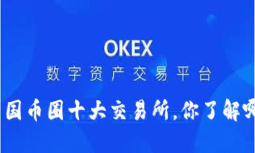 : 中国币圈十大交易所，你了解哪个？