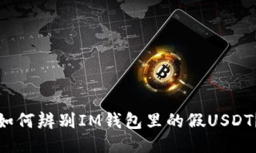 如何辨别IM钱包里的假USDT？
