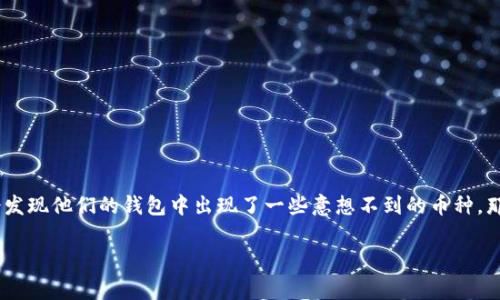 tpwallet 是一个广受欢迎的加密货币钱包，用户可以在其中存储、发送和接收多种数字货币。然而，有些用户可能会发现他们的钱包中出现了一些意想不到的币种，那么这究竟是怎么回事呢？在这篇文章中，我们将探讨与 tpwallet 相关的各种方面，并回答许多用户所关心的问题。

tpwallet中为什么会出现其他币种？