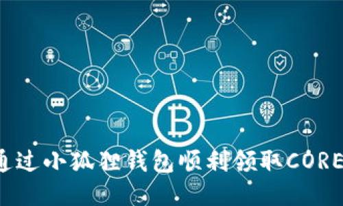 如何通过小狐狸钱包顺利领取CORE空投？