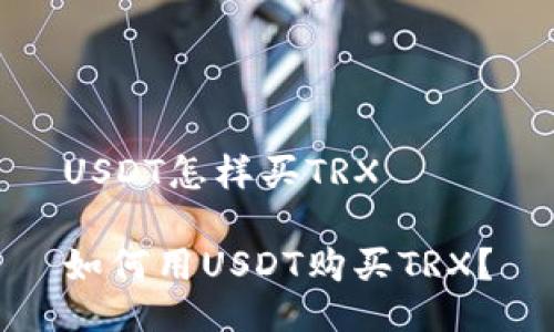 USDT怎样买TRX

如何用USDT购买TRX？
