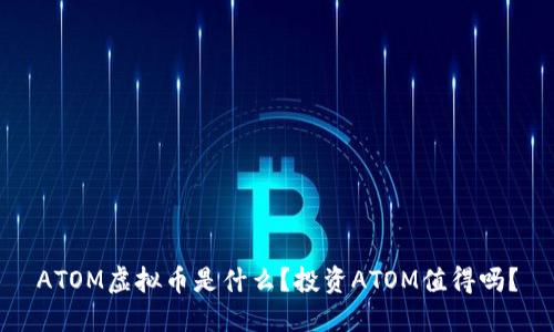 ATOM虚拟币是什么？投资ATOM值得吗？