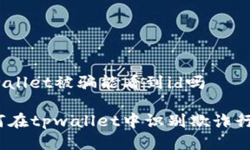 tpwallet被骗能看到id吗

如何在tpwallet中识别欺诈行为？