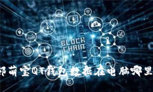 邻萌宝QT钱包数据在电脑哪里？